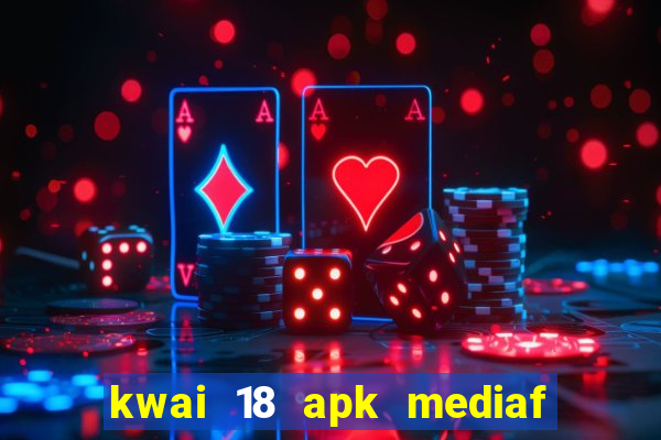 kwai 18 apk mediaf  re